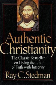 Authentic Christianity: The Classic Bestseller on Living the Life of Faith With Integrity