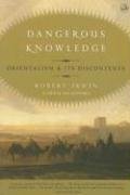 Dangerous Knowledge: Orientalism and Its Discontents