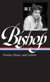 Elizabeth Bishop: Poems, Prose and Letters (Library of America)