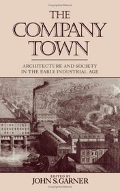 The Company Town: Architecture and Society in the Early Industrial Age