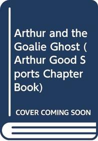 Arthur and the Goalie Ghost (Arthur Good Sports Chapter Book)