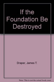 If the Foundation Be Destroyed