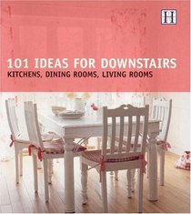 101 Ideas for Downstairs : Kitchens, Dining Rooms, Living Rooms