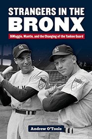 Strangers in the Bronx: DiMaggio, Mantle, and the Changing of the Yankee Guard