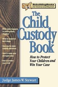 The Child Custody Book: How to Protect Your Children and Win Your Case (Rebuilding Books)