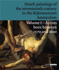 Dutch Paintings of the Seventeenth Century in the Rijksmuseum Amsterdam: Volume 1: Artists Born Between 1570 and 1600 (Rijksmuseum Series)