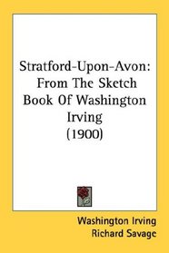 Stratford-Upon-Avon: From The Sketch Book Of Washington Irving (1900)