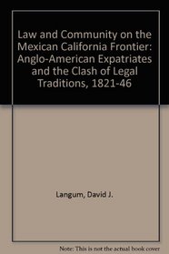 Law and Community on the Mexican California Frontier: Anglo American Expatriates and the Clash of Legal Traditions, 1821-1846