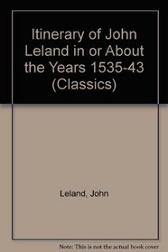Itinerary of John Leland in or About the Years 1535-43 (Classics)