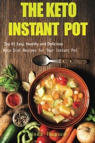 The Keto Instant Pot: Top 85 Easy, Healthy and Delicious Keto Diet Recipes for Your Instant Pot