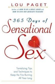 365 Days of Sensational Sex : Tantalizing Tips and Techniques to Keep the Fires Burning All Year Long