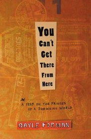 You Can't Get There from Here: A Year on the Fringes of a Shrinking World