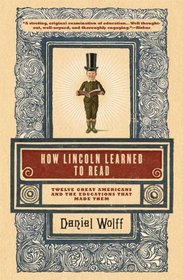 How Lincoln Learned to Read: Twelve Great Americans and the Educations That Made Them