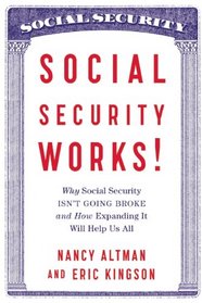 Social Security Works!: Why Social Security Isn't Going Broke and How Expanding It Will Help Us All