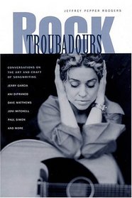 Rock Troubadours: Conversations on the Art and Craft of Songwriting with Jerry Garcia, Ani DiFranco, Dave Matthews, Joni Mitchell, Paul Simon, and More