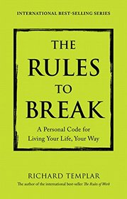 The Rules to Break: A Personal Code for Living Your Life, Your Way