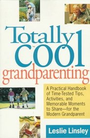 Totally Cool Grandparenting : A Practical Handbook Of Tips, Hints,  Activities For The Modern Grandparent