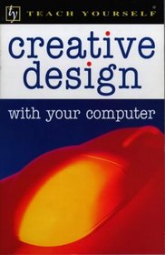 Creative Design with Your Computer (Teach Yourself Business  Professional S.)