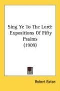 Sing Ye To The Lord: Expositions Of Fifty Psalms (1909)