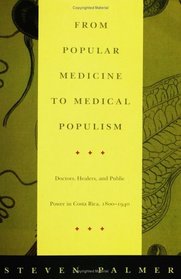 From Popular Medicine to Medical Populism: Doctors, Healers, and Public Power in Costa Rica, 1800-1940