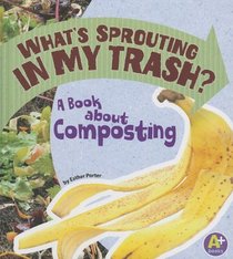What's Sprouting in My Trash?: A Book about Composting (A+ Books)