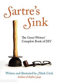 SARTRE'S SINK: THE GREAT WRITERS' COMPLETE BOOK OF DIY
