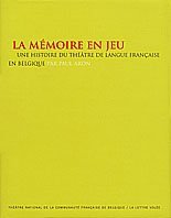 La memoire en jeu: Une histoire du theatre de langue francaise en Belgique (XIXe-XXe siecle) (French Edition)
