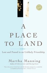 A Place to Land : Lost and Found in an Unlikely Friendship