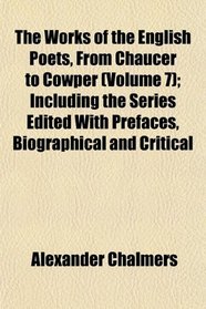 The Works of the English Poets, From Chaucer to Cowper (Volume 7); Including the Series Edited With Prefaces, Biographical and Critical