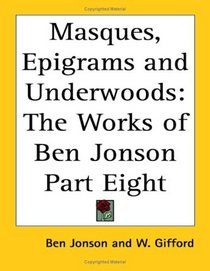 Masques, Epigrams and Underwoods: The Works of Ben Jonson Part Eight