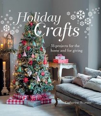 Holiday Crafts: 35 Projects for the Home and for Giving