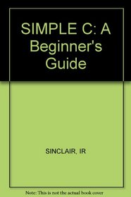 Simple C.: A Beginner's Guide
