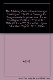 The Advisory Committee Advantage: Creating an Effective Strategy for Programmatic Improvement (J-B ASHE Higher Education Report Series (AEHE))