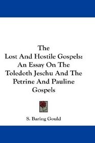 The Lost And Hostile Gospels: An Essay On The Toledoth Jeschu And The Petrine And Pauline Gospels