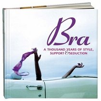 Bra: A Thousand Years Of Style, Support and Seduction
