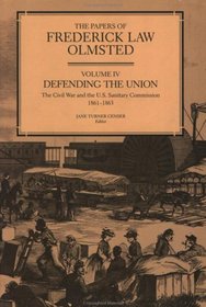 The Papers of Frederick Law Olmsted: Defending the Union: The Civil War and the U.S. Sanitary Commission, 1861--1863 (The Papers of Frederick Law Olmsted)