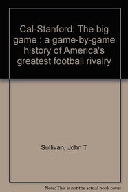 Cal-Stanford: The big game : a game-by-game history of America's greatest football rivalry