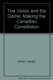 The Vision and the Game: Making the Canadian Constitution