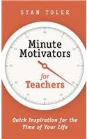 Minute Motivators for Teachers: Quick Inspiration for the Time of Your Life