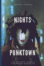 Nights in Punktown: A Trio of Dark Science Fiction Stories (The Jeffrey Thomas Chapbook Series)