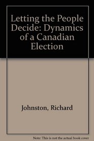 Letting the People Decide: Dynamics of a Canadian Election