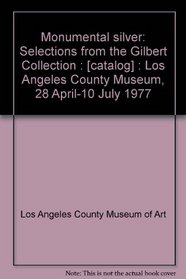 Monumental silver: Selections from the Gilbert Collection : [catalog] : Los Angeles County Museum, 28 April-10 July 1977