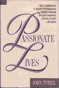 Passionate Lives: D.H. Lawrence, F. Scott Fitzgerald, Henry Miller, Dylan Thomas, Sylvia Plath-In Love