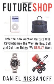 FutureShop : How the New Auction Culture Will Revolutionize the Way We Buy, Sell, and Get theThings We Really Want