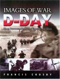 IMAGES OF WAR - D-DAY: Rare Photographs from Wartime Archives (D-Day)