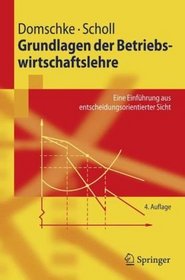 Grundlagen der Betriebswirtschaftslehre: Eine Einfhrung aus entscheidungsorientierter Sicht (Springer-Lehrbuch) (German Edition)