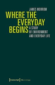 Where the Everyday Begins: A Study of Environment and Everyday Life (Sociology)