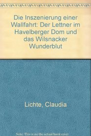 Die Inszenierung einer Wallfahrt: Der Lettner im Havelberger Dom und das Wilsnacker Wunderblut (German Edition)