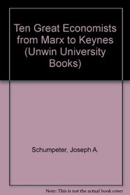 Ten Great Economists from Marx to Keynes (Unwin Univ. Bks.)