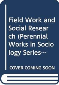 Field Work and Social Research (Perennial Works in Sociology Series)